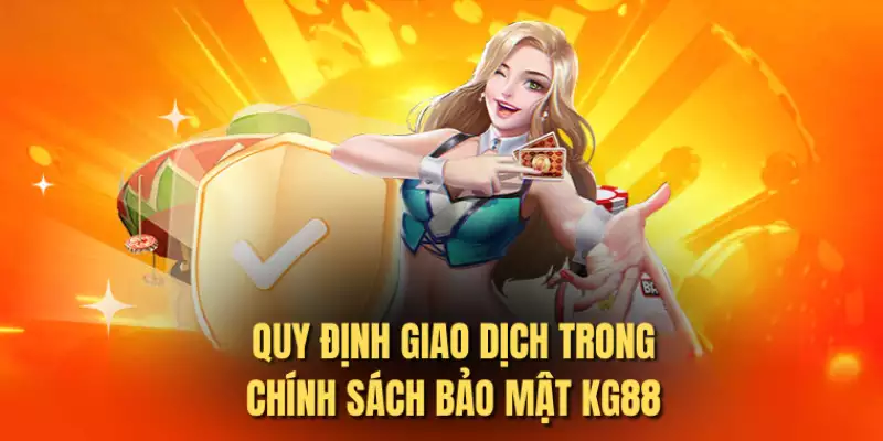 Quy định giao dịch trong chính sách bảo mật KG88