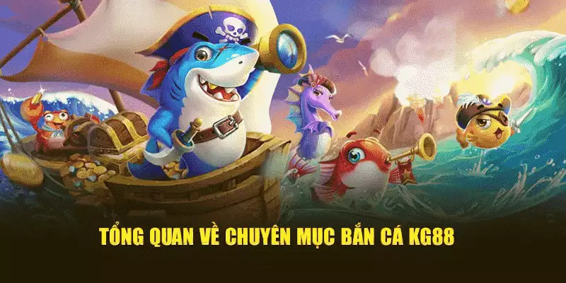 Tổng quan về sảnh game bắn cá KG88