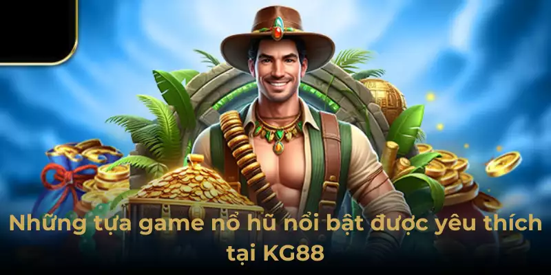 Những tựa game nổ hũ nổi bật được yêu thích tại KG88